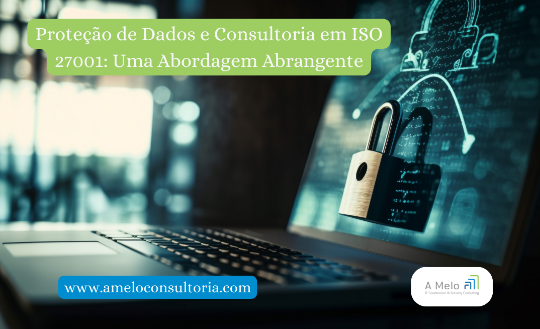Proteção de Dados e Consultoria em ISO 27001: Uma Abordagem Abrangente